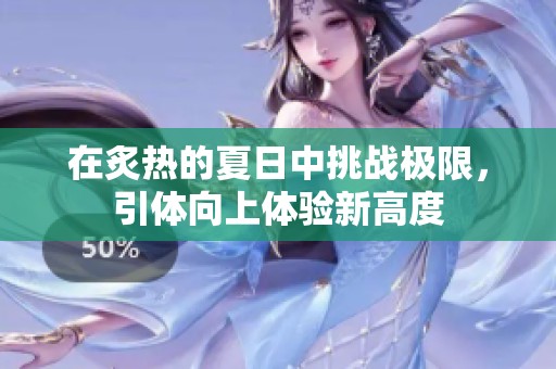 在炙熱的夏日中挑戰(zhàn)極限，引體向上體驗(yàn)新高度