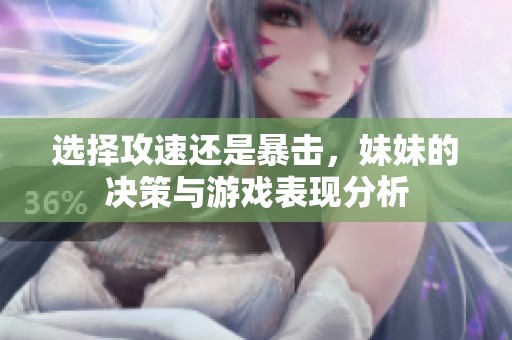 選擇攻速還是暴擊，妹妹的決策與游戲表現(xiàn)分析
