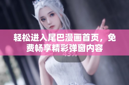 輕松進(jìn)入尾巴漫畫首頁(yè)，免費(fèi)暢享精彩彈窗內(nèi)容