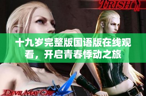 十九歲完整版國語版在線觀看，開啟青春悸動之旅