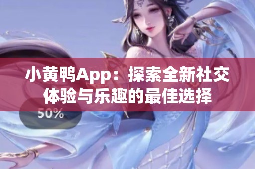 小黃鴨App：探索全新社交體驗(yàn)與樂(lè)趣的最佳選擇