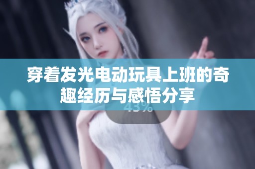 穿著發(fā)光電動玩具上班的奇趣經(jīng)歷與感悟分享