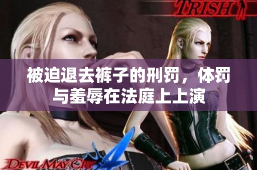 被迫退去褲子的刑罰，體罰與羞辱在法庭上上演