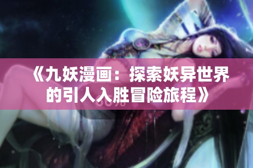 《九妖漫畫：探索妖異世界的引人入勝冒險旅程》