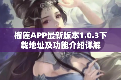 榴蓮APP最新版本1.0.3下載地址及功能介紹詳解