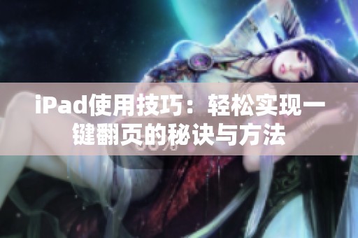 iPad使用技巧：輕松實(shí)現(xiàn)一鍵翻頁的秘訣與方法
