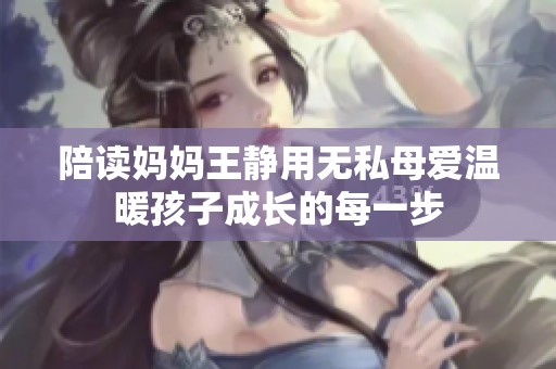 陪讀媽媽王靜用無私母愛溫暖孩子成長(zhǎng)的每一步