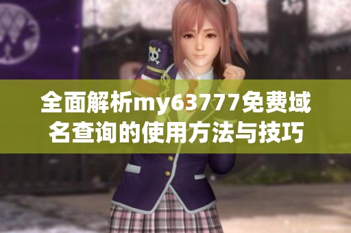 全面解析my63777免費域名查詢的使用方法與技巧