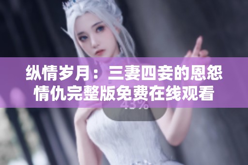 縱情歲月：三妻四妾的恩怨情仇完整版免費(fèi)在線觀看
