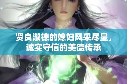 賢良淑德的媳婦風(fēng)采盡顯，誠實(shí)守信的美德傳承