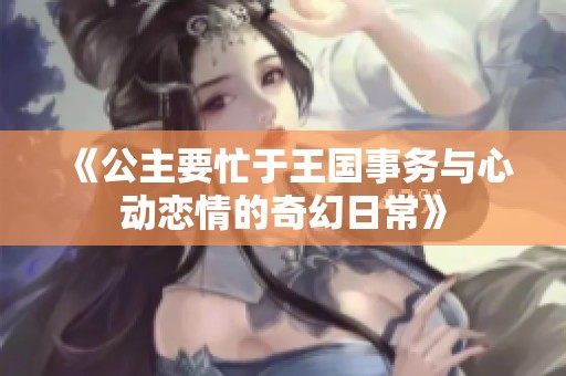 《公主要忙于王國事務(wù)與心動戀情的奇幻日常》