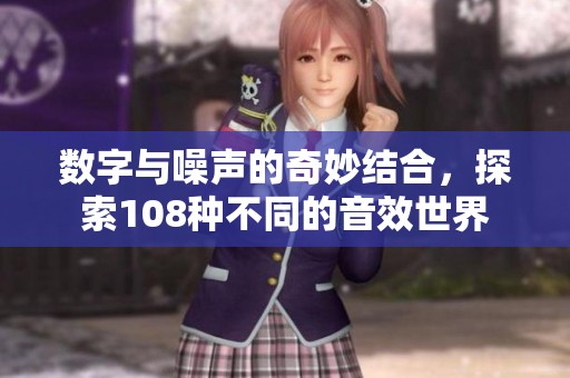 數(shù)字與噪聲的奇妙結(jié)合，探索108種不同的音效世界
