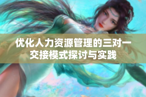 優(yōu)化人力資源管理的三對(duì)一交接模式探討與實(shí)踐