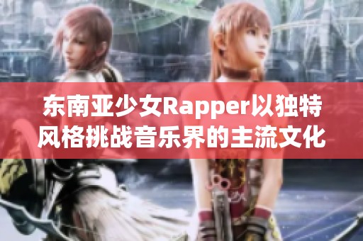東南亞少女Rapper以獨特風(fēng)格挑戰(zhàn)音樂界的主流文化