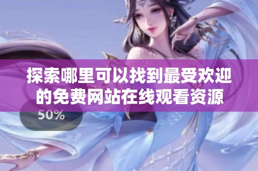 探索哪里可以找到最受歡迎的免費(fèi)網(wǎng)站在線觀看資源
