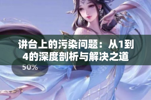講臺上的污染問題：從1到4的深度剖析與解決之道