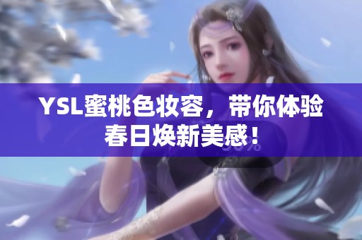 YSL蜜桃色妝容，帶你體驗春日煥新美感！