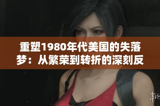 重塑1980年代美國的失落夢：從繁榮到轉折的深刻反思