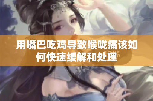 用嘴巴吃雞導(dǎo)致喉嚨痛該如何快速緩解和處理