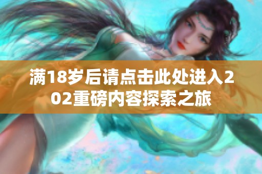 滿18歲后請點擊此處進入202重磅內容探索之旅