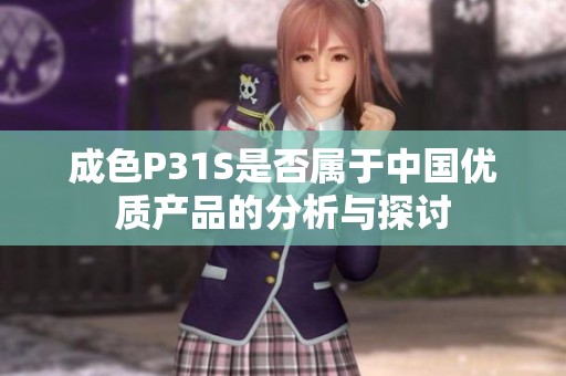 成色P31S是否屬于中國(guó)優(yōu)質(zhì)產(chǎn)品的分析與探討