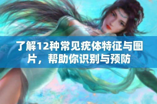 了解12種常見(jiàn)疣體特征與圖片，幫助你識(shí)別與預(yù)防