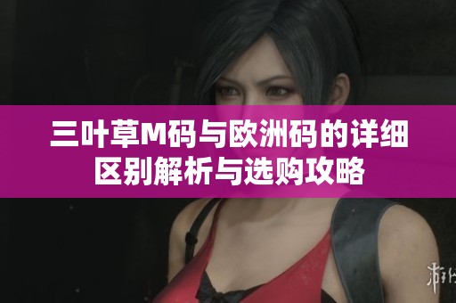 三葉草M碼與歐洲碼的詳細區(qū)別解析與選購攻略