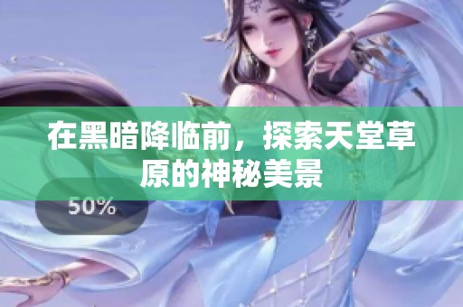 在黑暗降臨前，探索天堂草原的神秘美景