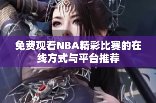 免費觀看NBA精彩比賽的在線方式與平臺推薦