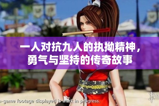 一人對抗九人的執(zhí)拗精神，勇氣與堅(jiān)持的傳奇故事