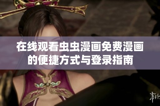 在線觀看蟲蟲漫畫免費(fèi)漫畫的便捷方式與登錄指南