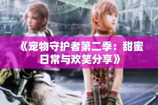 《寵物守護者第二季：甜蜜日常與歡笑分享》