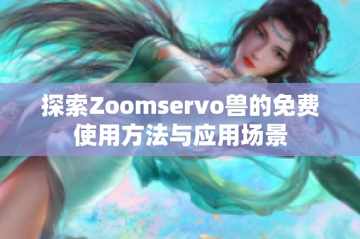 探索Zoomservo獸的免費(fèi)使用方法與應(yīng)用場(chǎng)景