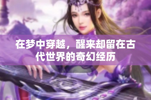 在夢中穿越，醒來卻留在古代世界的奇幻經歷