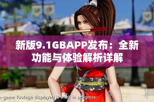 新版9.1GBAPP發(fā)布：全新功能與體驗(yàn)解析詳解