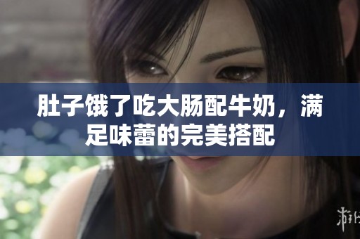 肚子餓了吃大腸配牛奶，滿(mǎn)足味蕾的完美搭配