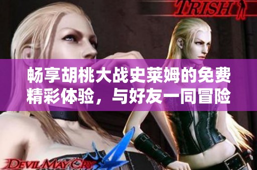 暢享胡桃大戰(zhàn)史萊姆的免費精彩體驗，與好友一同冒險！