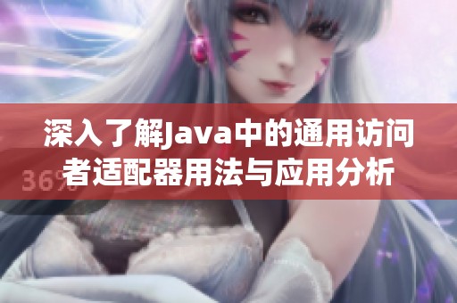 深入了解Java中的通用訪問者適配器用法與應(yīng)用分析 深入了解Java中的通用訪問者適配器用法與應(yīng)用分析