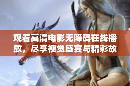 觀看高清電影無障礙在線播放，盡享視覺盛宴與精彩故事