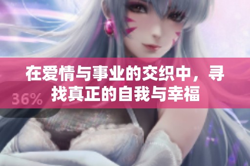 在愛情與事業(yè)的交織中，尋找真正的自我與幸福