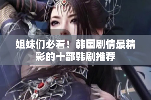 姐妹們必看！韓國(guó)劇情最精彩的十部韓劇推薦