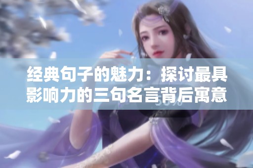 經(jīng)典句子的魅力：探討最具影響力的三句名言背后寓意
