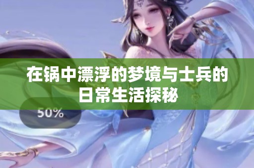 在鍋中漂浮的夢境與士兵的日常生活探秘