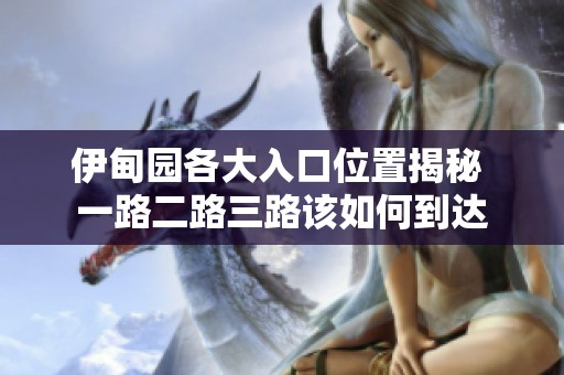伊甸園各大入口位置揭秘 一路二路三路該如何到達