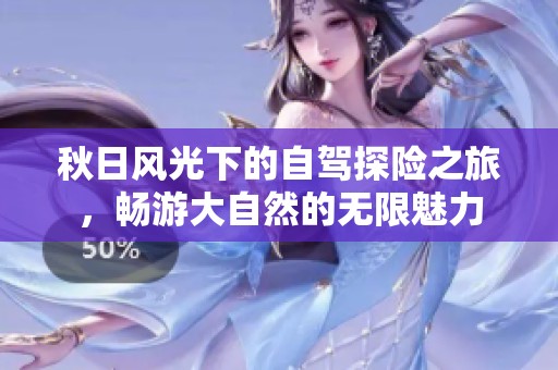 秋日風(fēng)光下的自駕探險之旅，暢游大自然的無限魅力
