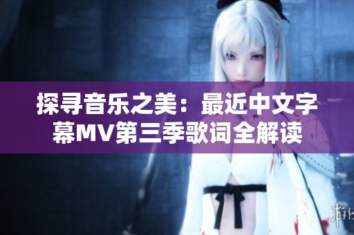 探尋音樂之美：最近中文字幕MV第三季歌詞全解讀