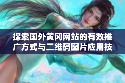 探索國外黃岡網(wǎng)站的有效推廣方式與二維碼圖片應(yīng)用技巧