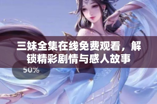 三妹全集在線免費(fèi)觀看，解鎖精彩劇情與感人故事