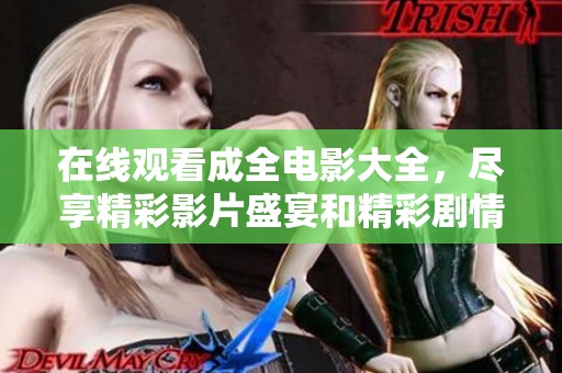 在線觀看成全電影大全，盡享精彩影片盛宴和精彩劇情