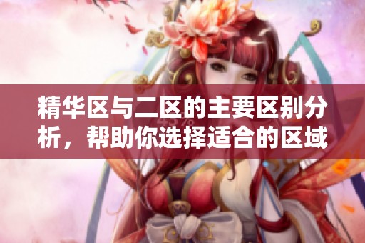 精華區(qū)與二區(qū)的主要區(qū)別分析，幫助你選擇適合的區(qū)域